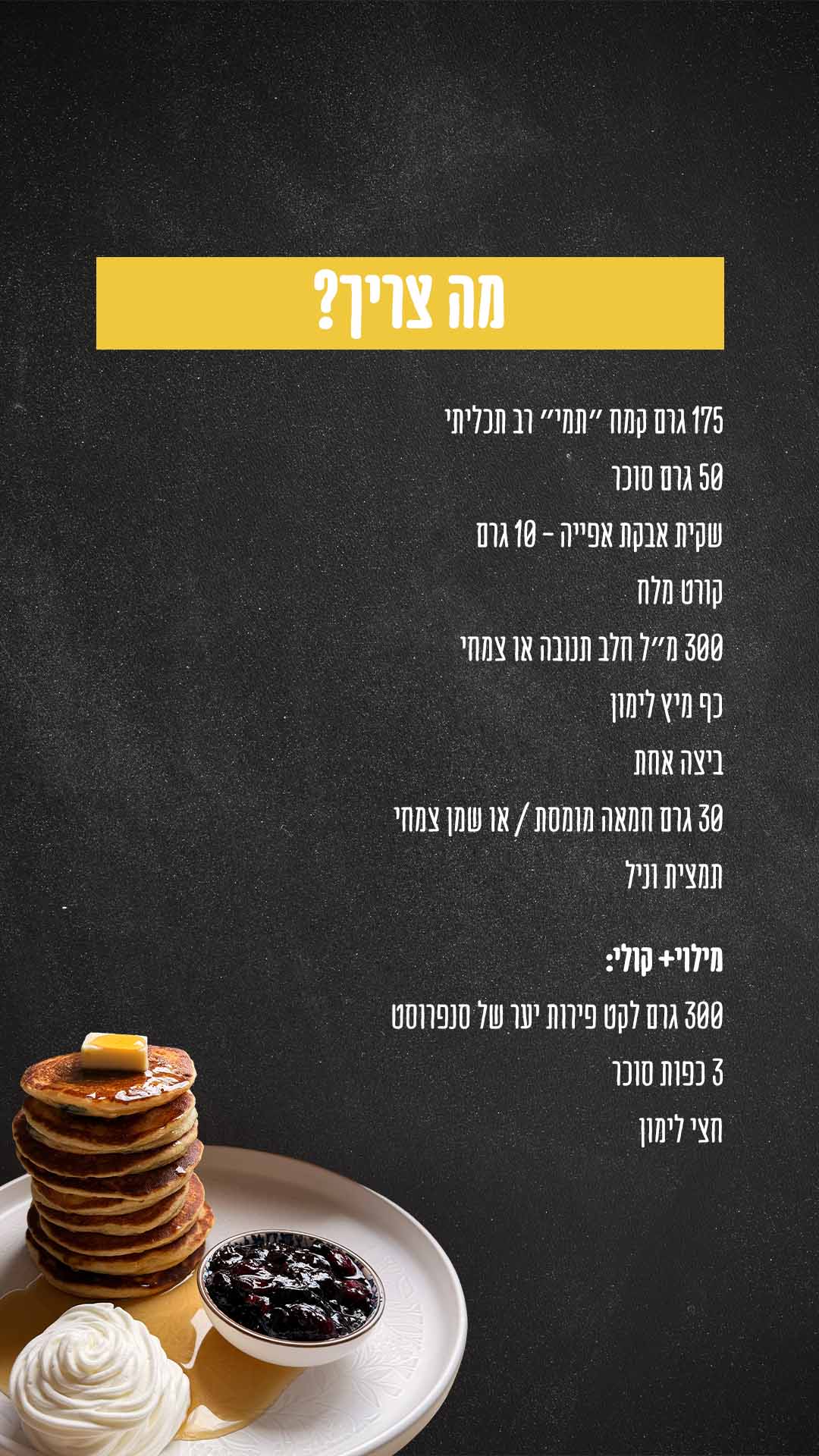 מצרכים: •175 גרם קמח ״תמי״ רב תכליתי •50 גרם סוכר •שקית אבקת אפייה - 10 גרם •קורט מלח •300 מ״ל חלב תנובה או צמחי •כף מיץ לימון •ביצה אחת •30 גרם חמאה מומסת / או שמן צמחי •תמצית וניל מילוי+ קולי: 300 גרם לקט פירות יער של סנפרוסט, 3 כפות סוכר, חצי לימון